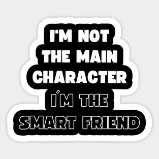 I'M NOT THE MAIN CHARACTER, I'M THE SMART FRIEND Sticker